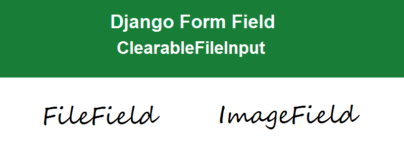 ClearableFileInput Django Form Fields